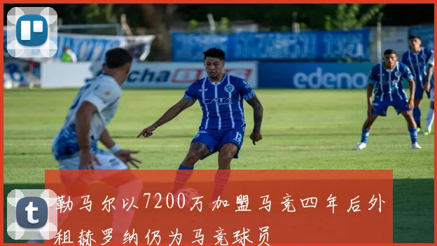 勒马尔以7200万加盟马竞四年后外租赫罗纳仍为马竞球员